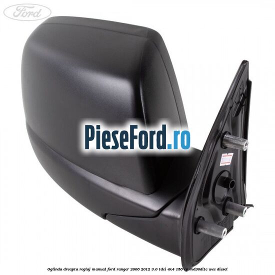 Oglinda dreapta reglaj manual Ford Ranger 2006-2012 3.0 TDCi 4x4 156 cp MD30DITC, WEC diesel