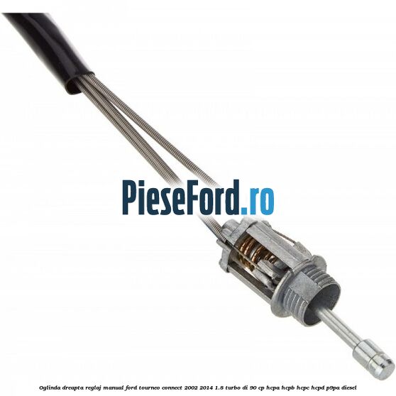 Oglinda dreapta reglaj manual Ford Tourneo Connect 2002-2014 1.8 Turbo Di 90 cp HCPA, HCPB, HCPC, HCPD, P9PA diesel