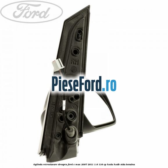 Oglinda retrovizoare dreapta Ford C-Max 2007-2011 1.6 116 cp HXDA, HXDB, SIDA benzina