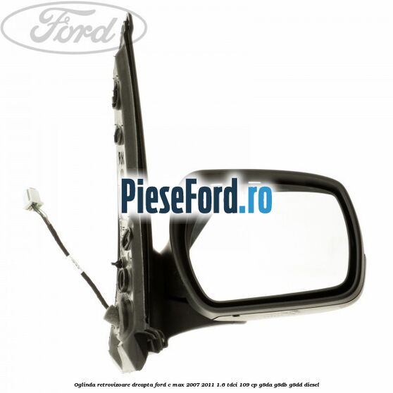 Oglinda retrovizoare dreapta Ford C-Max 2007-2011 1.6 TDCi 109 cp G8DA, G8DB, G8DD diesel