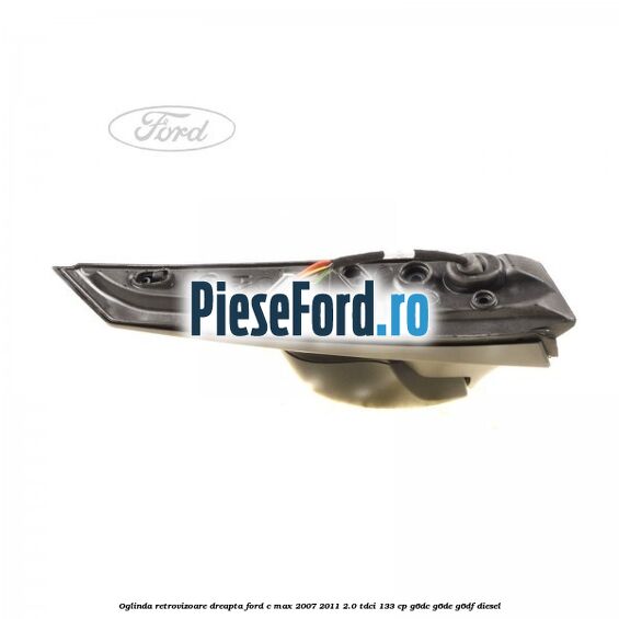 Oglinda retrovizoare dreapta Ford C-Max 2007-2011 2.0 TDCi 133 cp Oglinda retrovizoare dreapta Ford C-Max 2007-2011 2.0 TDCi 133 cp G6DC, G6DE, G6DF diesel