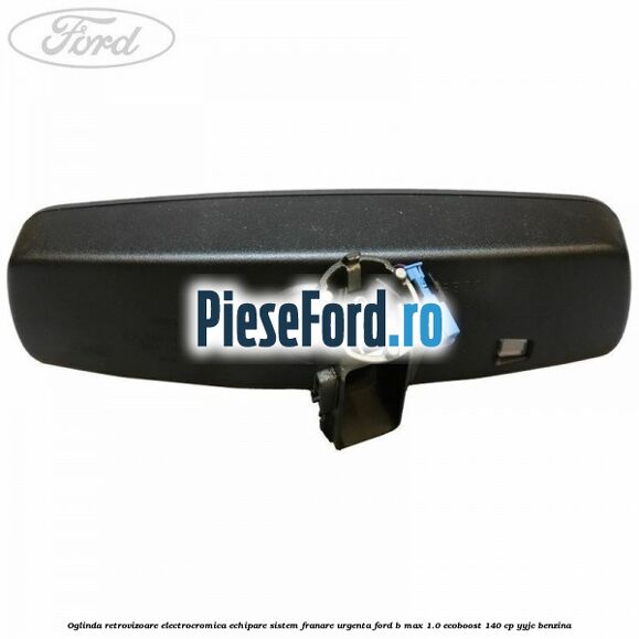 Oglinda retrovizoare electrocromica echipare sistem franare urgenta Ford B-Max 1.0 EcoBoost 140 cp YYJC benzina