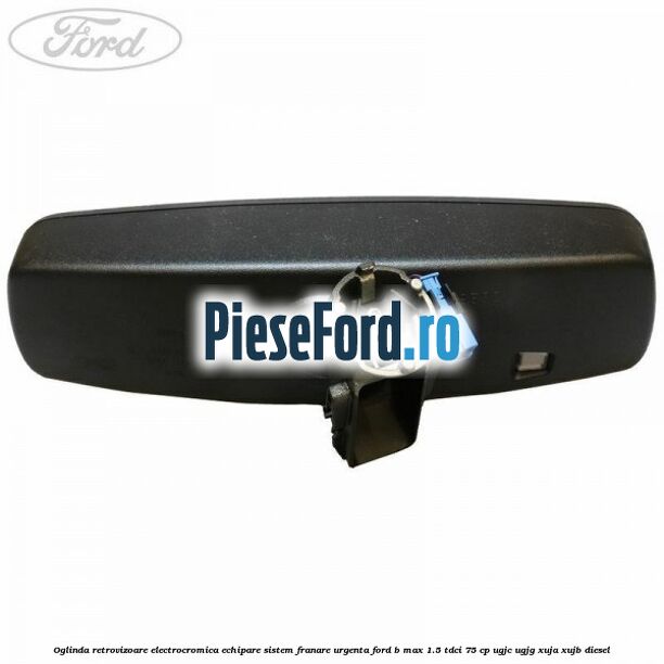 Oglinda retrovizoare electrocromica echipare sistem franare urgenta Ford B-Max 1.5 TDCi 75 cp Oglinda retrovizoare electrocromica echipare sistem franare urgenta Ford B-Max 1.5 TDCi 75 cp UGJC, UGJG, XUJA, XUJB diesel