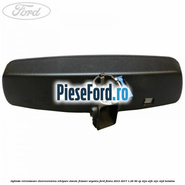 Oglinda retrovizoare electrocromica echipare sistem franare urgenta Ford Fiesta 2013-2017 1.25 60 cp STJA, STJB, STJC, STJD benzina