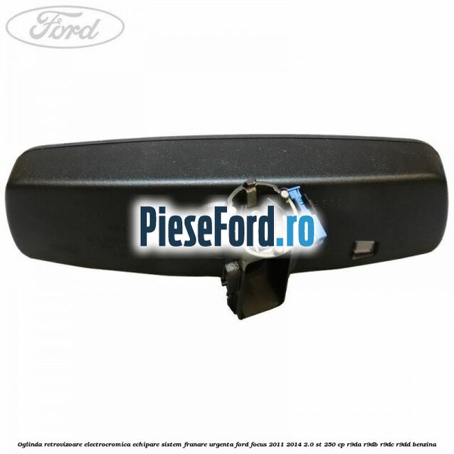 Oglinda retrovizoare electrocromica echipare sistem franare urgenta Ford Focus 2011-2014 2.0 ST 250 cp R9DA, R9DB, R9DC, R9DD benzina