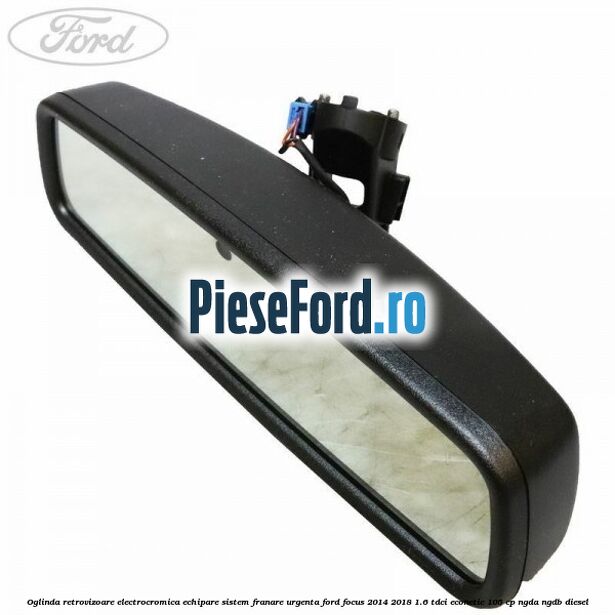 Oglinda retrovizoare electrocromica echipare sistem franare urgenta Ford Focus 2014-2018 1.6 TDCi ECOnetic 105 cp NGDA, NGDB diesel