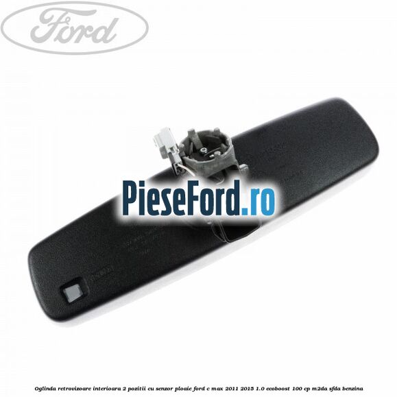 Oglinda retrovizoare interioara 2 pozitii cu senzor ploaie Ford C-Max 2011-2015 1.0 EcoBoost 100 cp M2DA, SFDA benzina