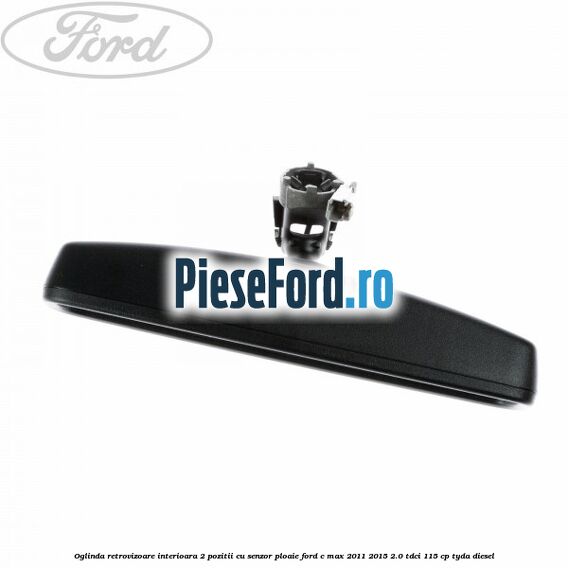 Oglinda retrovizoare interioara 2 pozitii cu senzor ploaie Ford C-Max 2011-2015 2.0 TDCi 115 cp Oglinda retrovizoare interioara 2 pozitii cu senzor ploaie Ford C-Max 2011-2015 2.0 TDCi 115 cp TYDA diesel