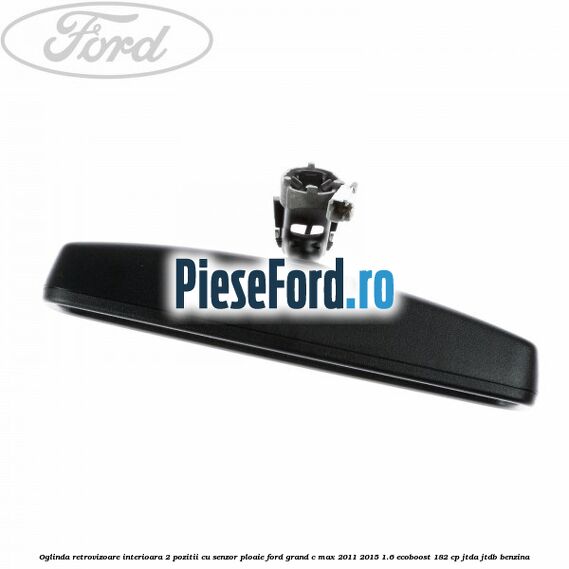 Oglinda retrovizoare interioara 2 pozitii cu senzor ploaie Ford Grand C-Max 2011-2015 1.6 EcoBoost 182 cp JTDA, JTDB benzina