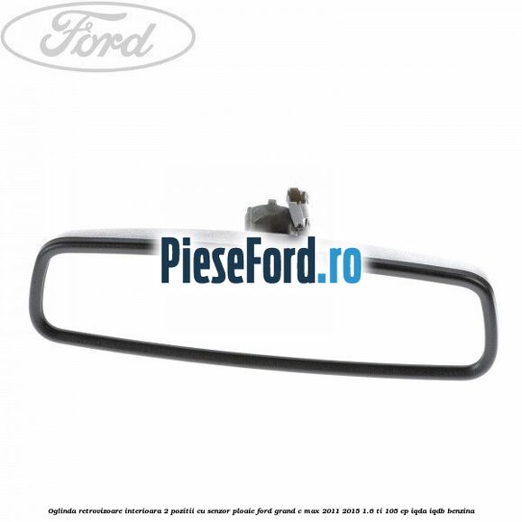 Oglinda retrovizoare interioara 2 pozitii cu senzor ploaie Ford Grand C-Max 2011-2015 1.6 Ti 105 cp IQDA, IQDB benzina