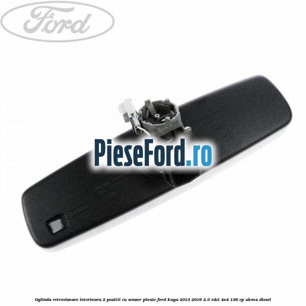 Oglinda retrovizoare interioara 2 pozitii cu senzor ploaie Ford Kuga 2013-2016 2.0 TDCi 4x4 136 cp Oglinda retrovizoare interioara 2 pozitii cu senzor ploaie Ford Kuga 2013-2016 2.0 TDCi 4x4 136 cp UKMA diesel