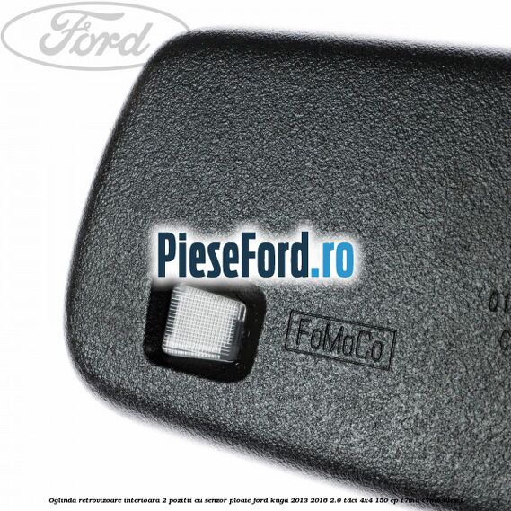 Oglinda retrovizoare interioara 2 pozitii cu senzor ploaie Ford Kuga 2013-2016 2.0 TDCi 4x4 150 cp Oglinda retrovizoare interioara 2 pozitii cu senzor ploaie Ford Kuga 2013-2016 2.0 TDCi 4x4 150 cp T7MA, T7MB diesel