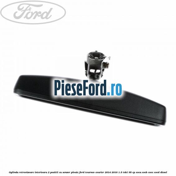 Oglinda retrovizoare interioara 2 pozitii cu senzor ploaie Ford Tourneo Courier 2014-2018 1.5 TDCi 95 cp XVCA, XVCB, XVCC, XVCD diesel