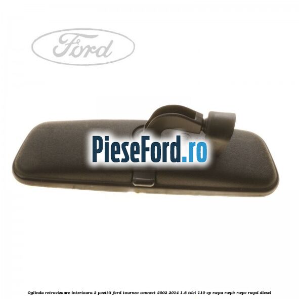 Oglinda retrovizoare interioara 2 pozitii Ford Tourneo Connect 2002-2014 1.8 TDCi 110 cp RWPA, RWPB, RWPC, RWPD diesel