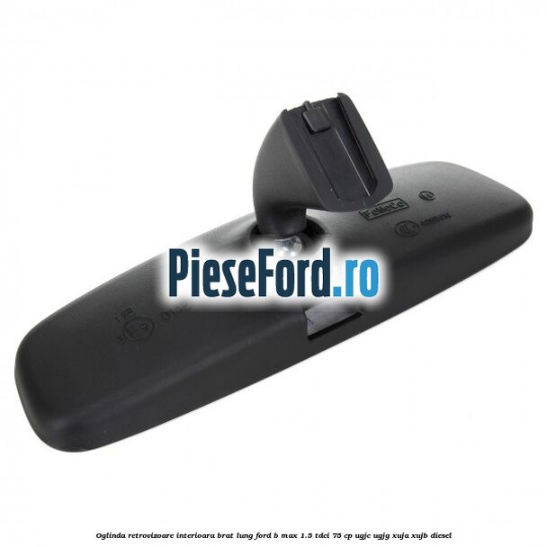 Oglinda retrovizoare interioara brat lung Ford B-Max 1.5 TDCi 75 cp UGJC, UGJG, XUJA, XUJB diesel