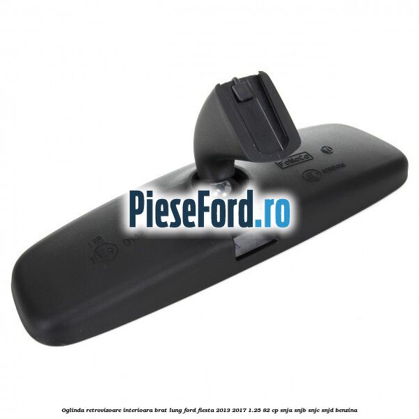 Oglinda retrovizoare interioara brat lung Ford Fiesta 2013-2017 1.25 82 cp SNJA, SNJB, SNJC, SNJD benzina