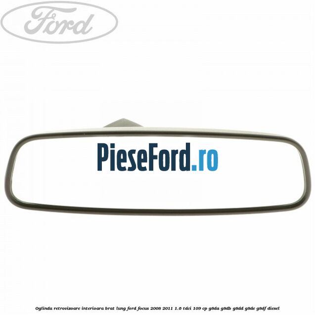 Oglinda retrovizoare interioara brat lung Ford Focus 2008-2011 1.6 TDCi 109 cp