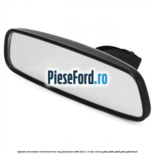 Oglinda retrovizoare interioara brat lung Ford Focus 2008-2011 1.6 TDCi 109 cp Oglinda retrovizoare interioara brat lung Ford Focus 2008-2011 1.6 TDCi 109 cp G8DA, G8DB, G8DD, G8DE, G8DF diesel