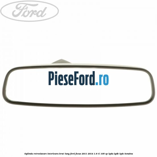 Oglinda retrovizoare interioara brat lung Ford Focus 2011-2014 1.6 Ti 105 cp