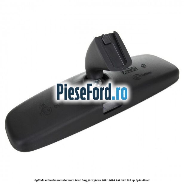Oglinda retrovizoare interioara brat lung Ford Focus 2011-2014 2.0 TDCi 115 cp Oglinda retrovizoare interioara brat lung Ford Focus 2011-2014 2.0 TDCi 115 cp TYDA diesel