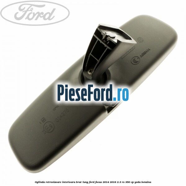 Oglinda retrovizoare interioara brat lung Ford Focus 2014-2018 2.3 RS 350 cp Oglinda retrovizoare interioara brat lung Ford Focus 2014-2018 2.3 RS 350 cp YVDA benzina