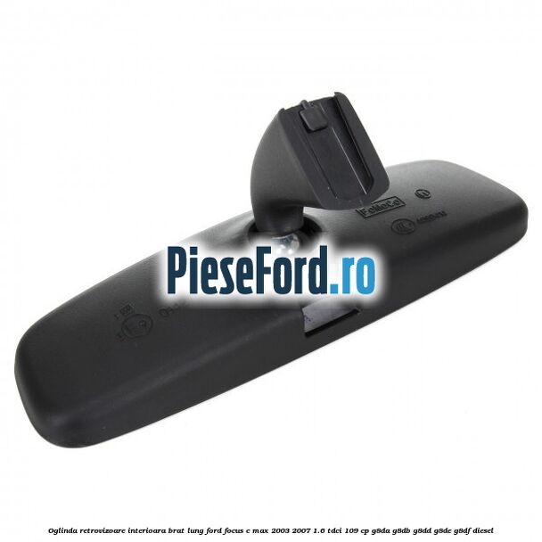 Oglinda retrovizoare interioara brat lung Ford Focus C-Max 2003-2007 1.6 TDCi 109 cp G8DA, G8DB, G8DD, G8DE, G8DF diesel