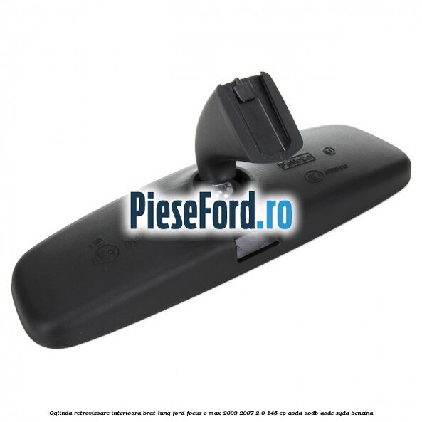 Oglinda retrovizoare interioara brat lung Ford Focus C-Max 2003-2007 2.0 145 cp AODA, AODB, AODE, SYDA benzina