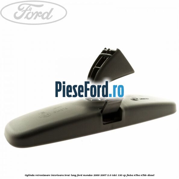 Oglinda retrovizoare interioara brat lung Ford Mondeo 2000-2007 2.0 TDCi 130 cp FMBA, N7BA, N7BB diesel