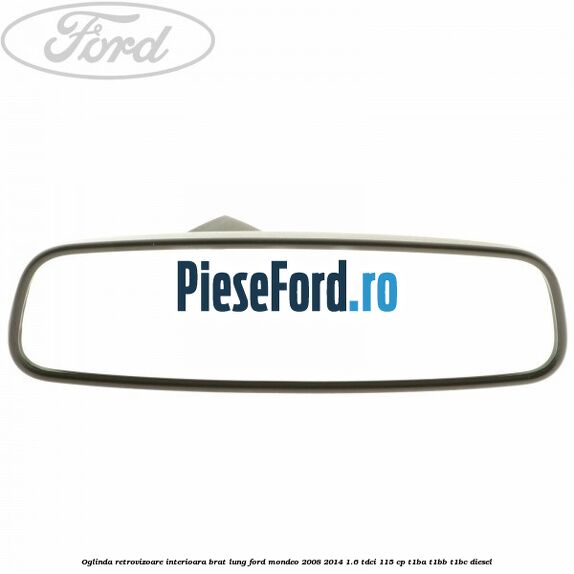 Oglinda retrovizoare interioara brat lung Ford Mondeo 2008-2014 1.6 TDCi 115 cp