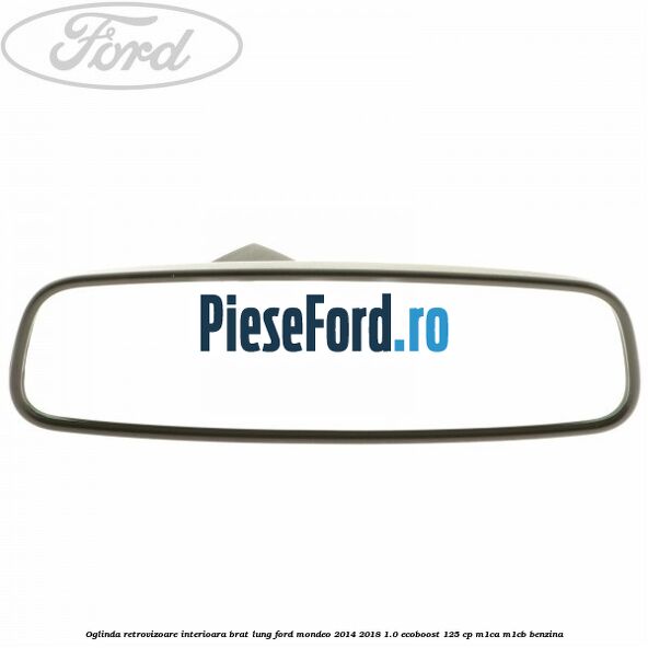 Oglinda retrovizoare interioara brat lung Ford Mondeo 2014-2018 1.0 EcoBoost 125 cp