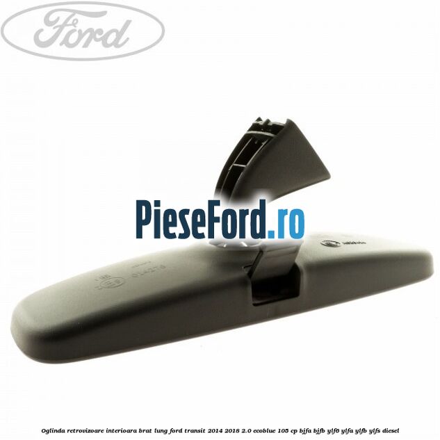 Oglinda retrovizoare interioara brat lung Ford Transit 2014-2018 2.0 EcoBlue 105 cp BJFA, BJFB, YLF6, YLFA, YLFB, YLFS diesel