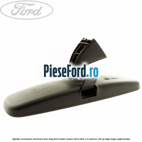 Oglinda retrovizoare interioara brat lung Ford Transit Connect 2013-2018 1.0 EcoBoost 100 cp B3GA, M2GA, M2GB benzina
