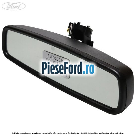 Oglinda retrovizoare interioara cu autodim electrochromic Ford Edge 2019-2022 2.0 EcoBlue AWD 238 cp YLCA, YLCB diesel