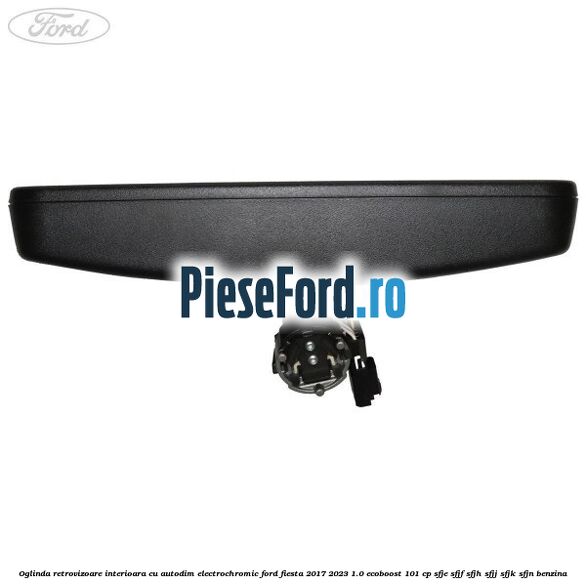 Oglinda retrovizoare interioara cu autodim electrochromic Ford Fiesta 2017-2023 1.0 EcoBoost 101 cp SFJE, SFJF, SFJH, SFJJ, SFJK, SFJN benzina