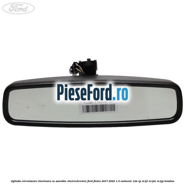 Oglinda retrovizoare interioara cu autodim electrochromic Ford Fiesta 2017-2023 1.0 EcoBoost 124 cp Oglinda retrovizoare interioara cu autodim electrochromic Ford Fiesta 2017-2023 1.0 EcoBoost 124 cp M1JL, M1JM, M1JP benzina