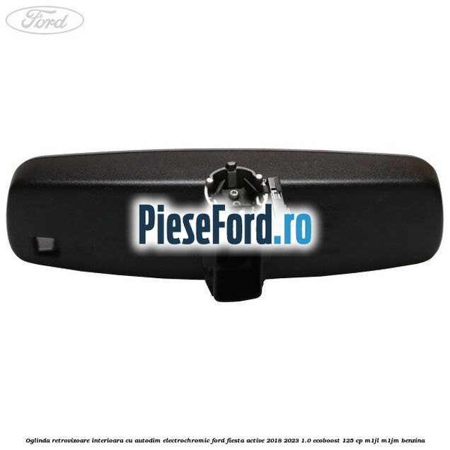 Oglinda retrovizoare interioara cu autodim electrochromic Ford Fiesta Active 2018-2023 1.0 EcoBoost 125 cp M1JL, M1JM benzina