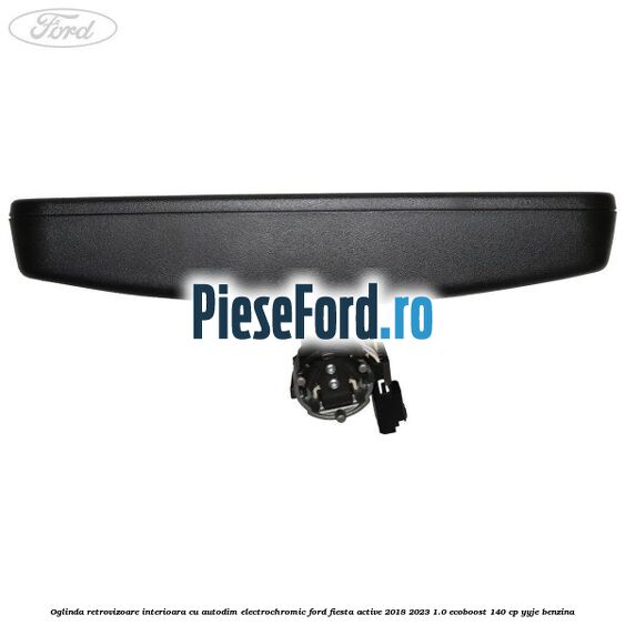 Oglinda retrovizoare interioara cu autodim electrochromic Ford Fiesta Active 2018-2023 1.0 EcoBoost 140 cp YYJE benzina