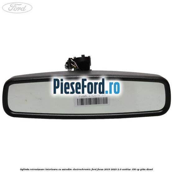 Oglinda retrovizoare interioara cu autodim electrochromic Ford Focus 2019-2023 2.0 EcoBlue 150 cp YLDA diesel