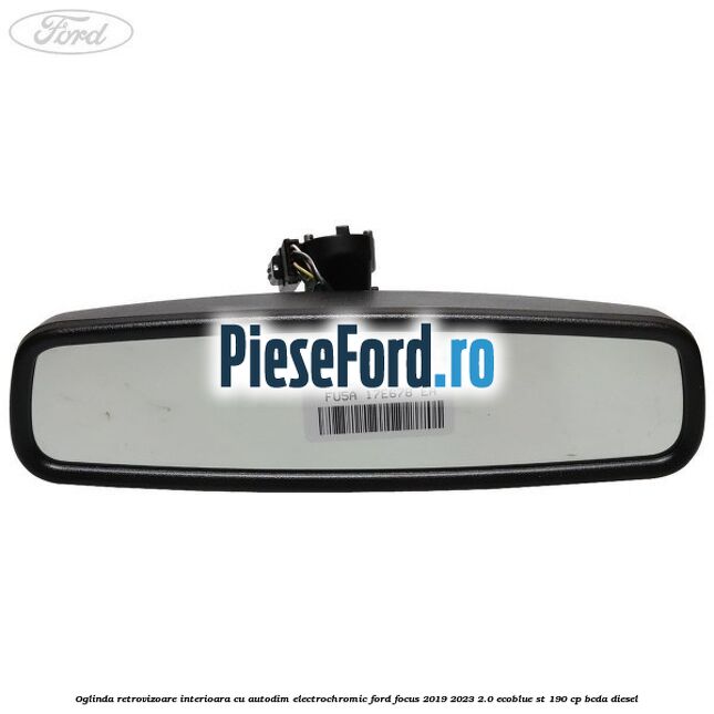 Oglinda retrovizoare interioara cu autodim electrochromic Ford Focus 2019-2023 2.0 EcoBlue ST 190 cp BCDA diesel