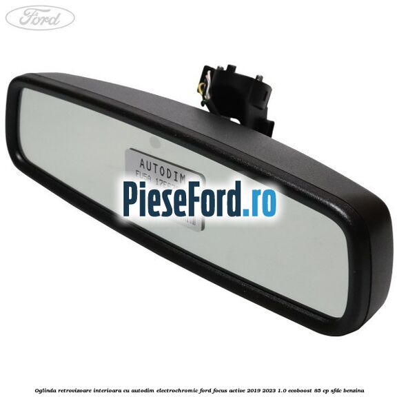 Oglinda retrovizoare interioara cu autodim electrochromic Ford Focus Active 2019-2023 1.0 EcoBoost 85 cp SFDC benzina