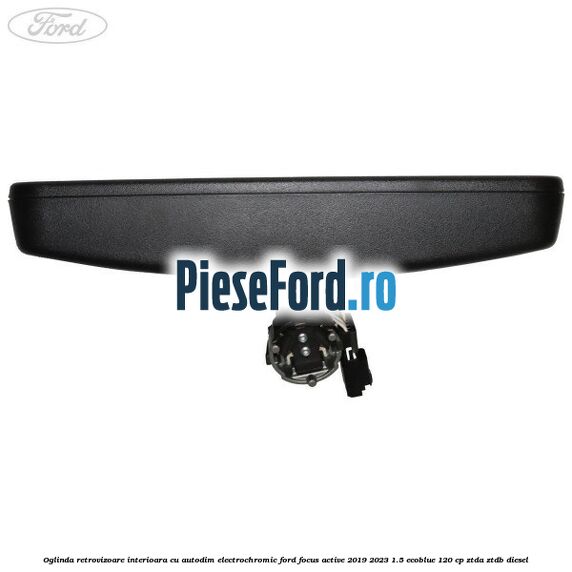 Oglinda retrovizoare interioara cu autodim electrochromic Ford Focus Active 2019-2023 1.5 EcoBlue 120 cp ZTDA, ZTDB diesel