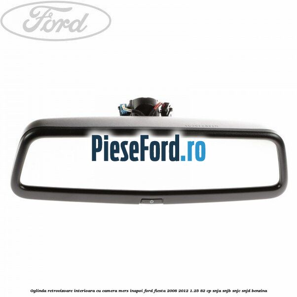 Oglinda retrovizoare interioara cu camera mers inapoi Ford Fiesta 2008-2012 1.25 82 cp SNJA, SNJB, SNJC, SNJD benzina