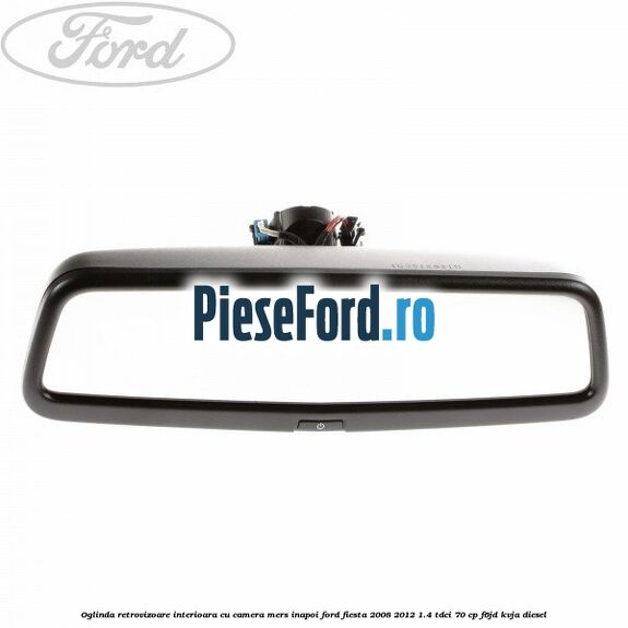 Oglinda retrovizoare interioara cu camera mers inapoi Ford Fiesta 2008-2012 1.4 TDCi 70 cp F6JD, KVJA diesel
