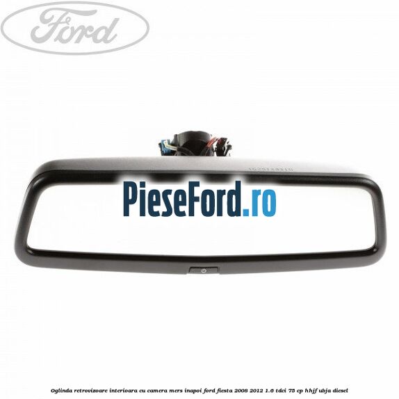 Oglinda retrovizoare interioara cu camera mers inapoi Ford Fiesta 2008-2012 1.6 TDCi 75 cp HHJF, UBJA diesel