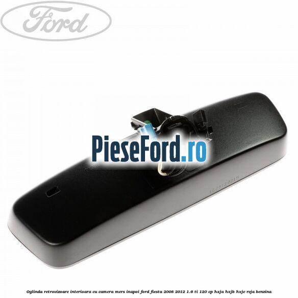 Oglinda retrovizoare interioara cu camera mers inapoi Ford Fiesta 2008-2012 1.6 Ti 120 cp HXJA, HXJB, HXJE, RVJA benzina