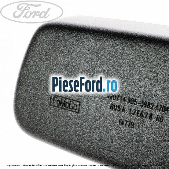 Oglinda retrovizoare interioara cu camera mers inapoi Ford Tourneo Connect 2002-2014 1.8 TDCi 110 cp RWPA, RWPB, RWPC, RWPD diesel