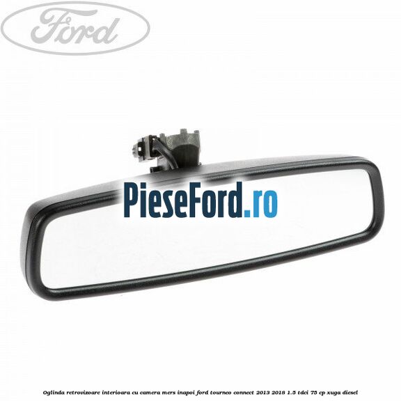 Oglinda retrovizoare interioara cu camera mers inapoi Ford Tourneo Connect 2013-2018 1.5 TDCi 75 cp XUGA diesel