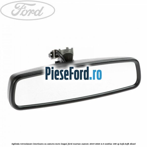 Oglinda retrovizoare interioara cu camera mers inapoi Ford Tourneo Custom 2019-2023 2.0 EcoBlue 185 cp BCFA, BCFB diesel