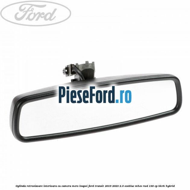 Oglinda retrovizoare interioara cu camera mers inapoi Ford Transit 2019-2023 2.0 EcoBlue mHEV RWD 130 cp BKRB Hybrid