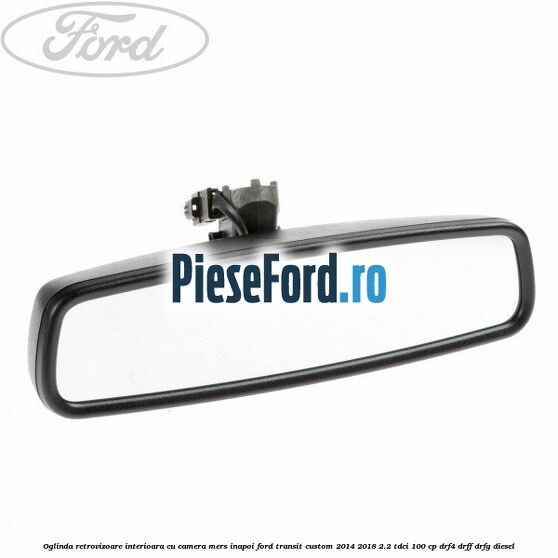 Oglinda retrovizoare interioara cu camera mers inapoi Ford Transit Custom 2014-2018 2.2 TDCi 100 cp DRF4, DRFF, DRFG diesel